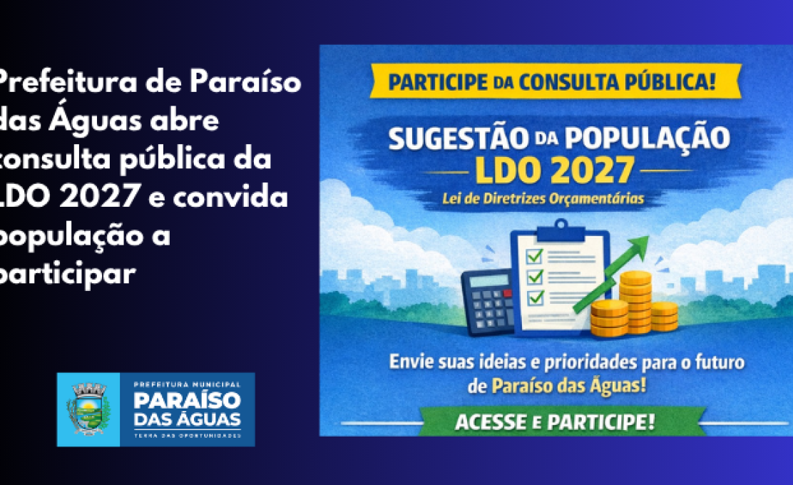 Prefeitura de Paraíso das Águas abre consulta pública da LDO 2027 e convida população a par...