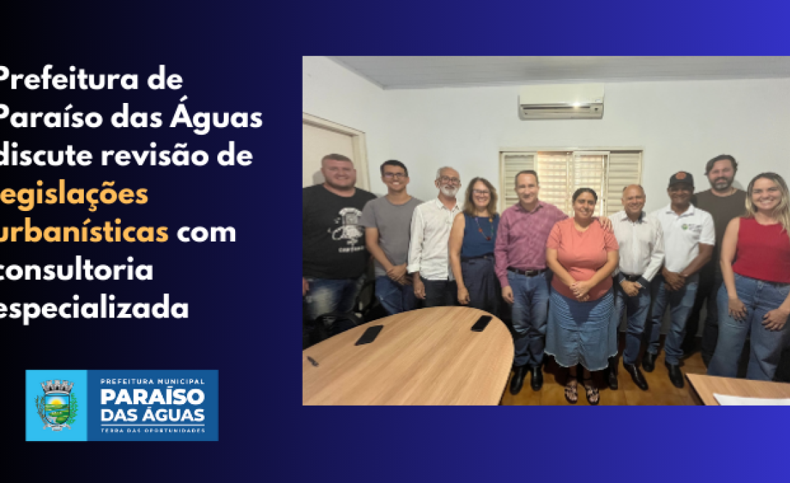 Prefeitura de Paraíso das Águas discute revisão de legislações urbanísticas com consultori...