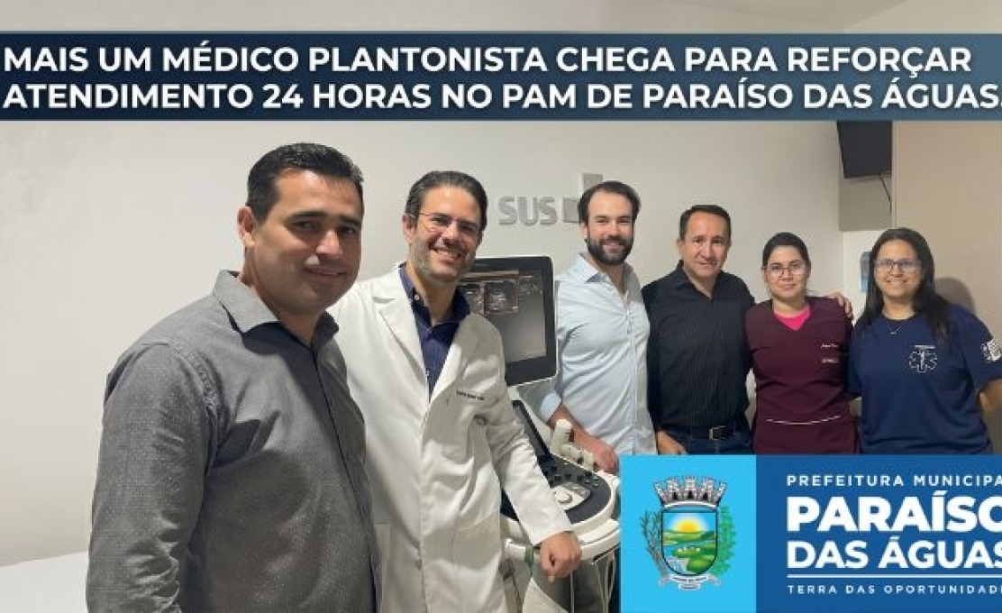 Mais um médico plantonista chega para reforçar atendimento 24 horas no PAM de Paraíso das Ág...