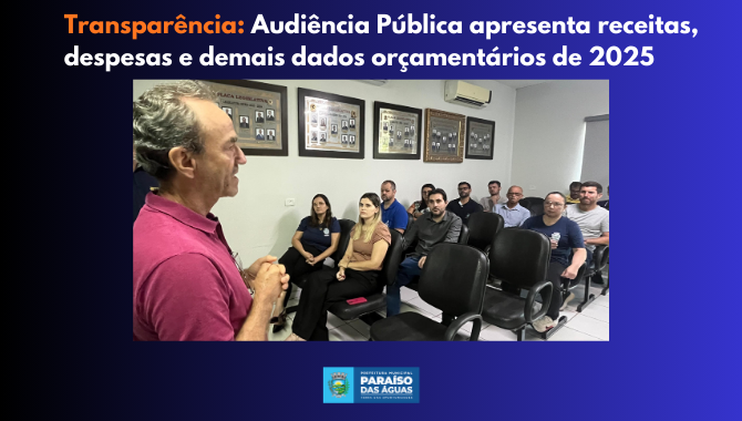Transparência: Audiência Pública apresenta receitas, despesas e demais dados orçamentários de 2025