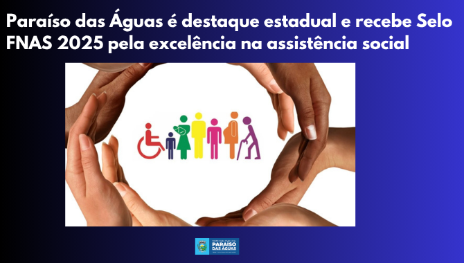 Paraíso das Águas é destaque estadual e recebe Selo FNAS 2025 pela excelência na assistência social