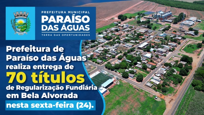 Prefeitura de Paraíso das Águas realiza entrega de 70 títulos de Regularização Fundiária em Bela Alvorada nesta sexta-fe