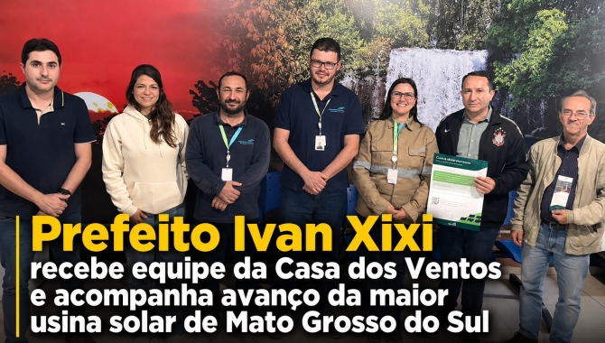 Prefeito Ivan Xixi recebe equipe da Casa dos Ventos e acompanha avanço da maior usina solar de Mato Grosso do Sul